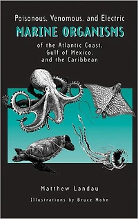 Poisonous, Venomous, and Electric Marine Organisms of the Atlantic Coast, Gulf of Mexico, and the Caribbean