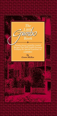 The Little Gumbo Book: Twenty-Seven Carefully Created Recipes That Will Enable Everyone to Enjoy the Special Experience of Gumbo