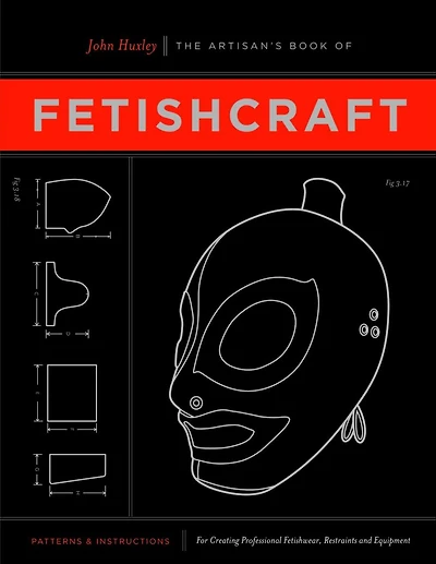 The Artisan's Book of Fetishcraft: Patterns and Instructions for Creating Professional Fetishwear, Restraints and Sensory Equipment