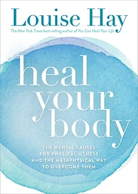 Heal Your Body: the Mental Causes for Physical Illness and Metaphysical Way to Overcome Them