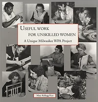 Useful Work for Unskilled Women: A Unique Milwaukee WPA Project