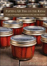 Putting up Fish on the Kenai: A Guide to Processing Alaska Salmon in the Cook Inlet Tradition