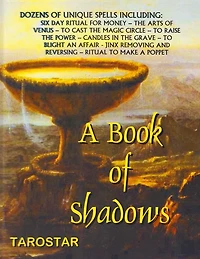A Book of Shadows: Dozens of Unique Spells Including Six Day Ritual For Money, To Cast The Money Circle, Candle in The Grave, Jinx Removing and Reversing