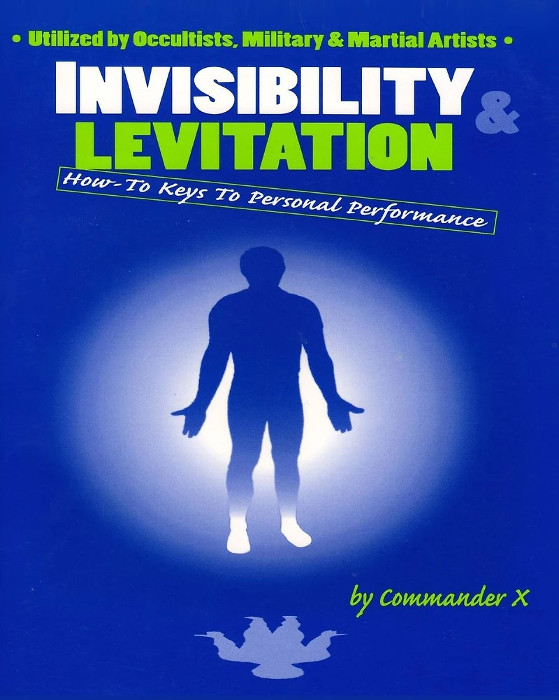 Invisibility & Levitation: How-To Keys to Personal Performances: Utilized by Occultists, Military & Martial Artists