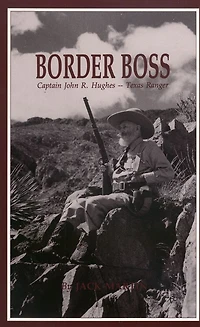 Border Boss: Captain John R. Hughes - Texas Ranger