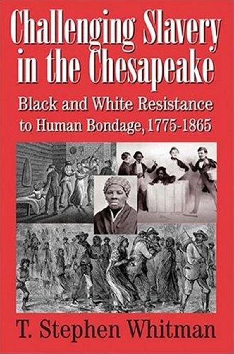 Challenging Slavery in the Chesapeake: Black and White Resistance to Human Bondage, 1775-1865