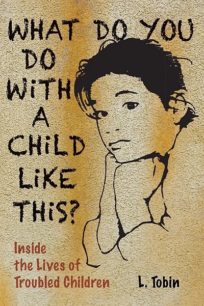 What Do You Do with a Child like This?: Inside the Lives of Troubled Children