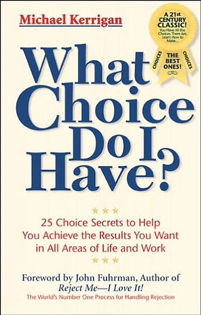 What Choice Do I Have?: 26 Choice Secrets to Help You Achieve the Results You Want in All Areas of Life and Work