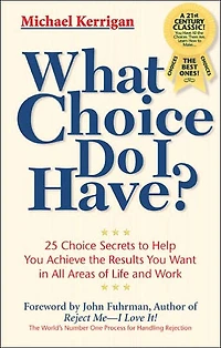 What Choice Do I Have?: 26 Choice Secrets to Help You Achieve the Results You Want in All Areas of Life and Work