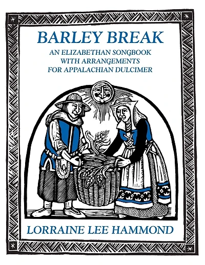 Barley Break: An Elizabethan Songbook with Arrangements for Appalachin Dulcimer