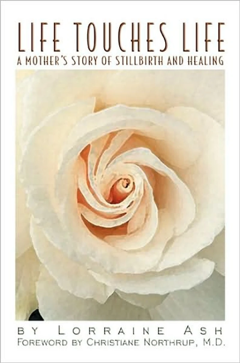 Life Touches Life: A Mother's Story of Stillbirth and Healing