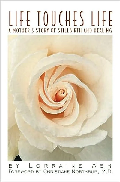 Life Touches Life: A Mother's Story of Stillbirth and Healing