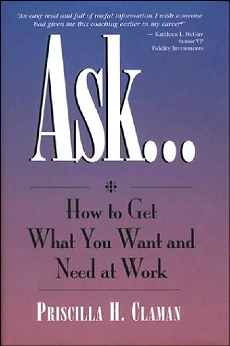 Ask: How To Get What You Want and Need at Work