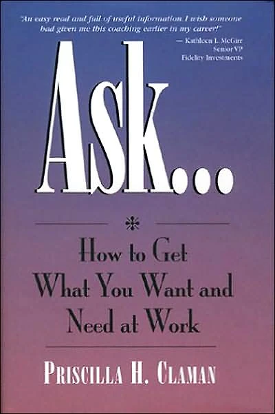 Ask: How To Get What You Want and Need at Work