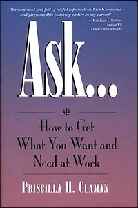 Ask: How To Get What You Want and Need at Work