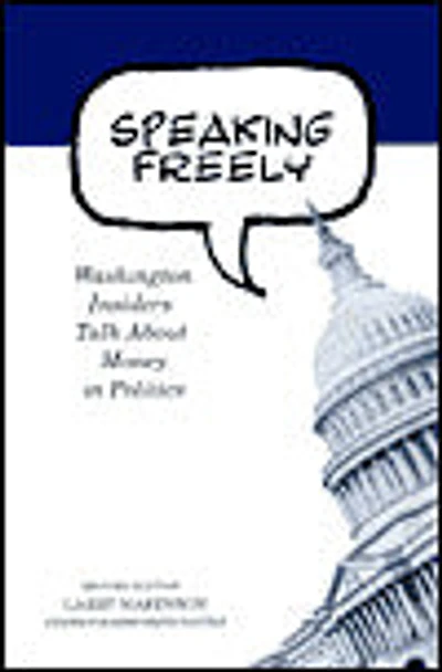 Speaking Freely: Washington Insiders Talk about Money in Politics