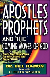 Apostles, Prophets, and the Coming Moves of God: God's End-Time Plans for His Church and Planet Earth