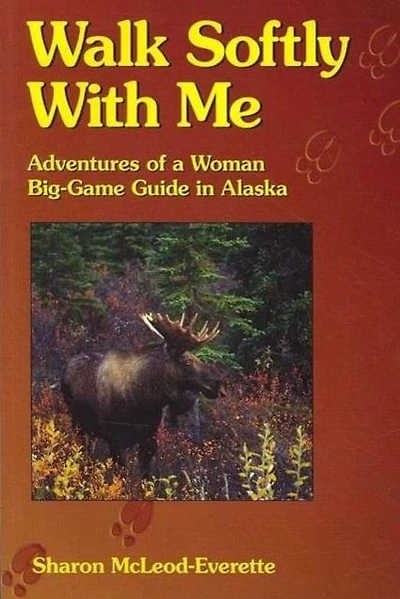 Walk Softly With Me: Adventures of a Woman Big-Game Guide in Alaska
