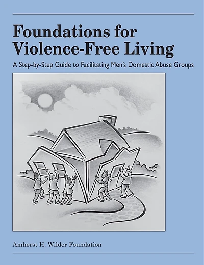 Foundations for Violence-Free Living: A Step-By-Step Guide to Facilitating Men's Domestic Abuse Groups