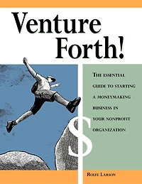 Venture Forth!: The Essential Guide to Starting a Moneymaking Business Your Nonprofit Organization