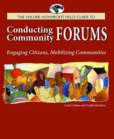 The Wilder Nonprofit Field Guide to Conducting Community Forums: Engaging Citizens, Mobilizing Communities