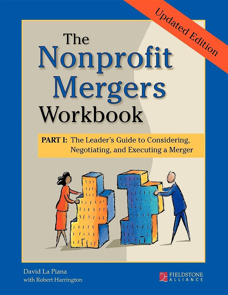 The Nonprofit Mergers Workbook Part I: Leader's Guide to Considering, Negotiating, and Executing a Merger