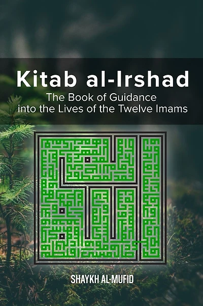 Kitab Al-Irshad: The Book of Guidance into the Lives of the Twelve Imams