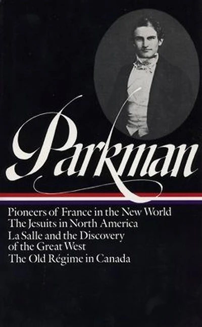 Francis Parkman: France and England in North America Vol. 1 (LOA #11): Pioneers of France in the New World / The Jesuits in North America / La Salle and the Discovery of the Great West / The Old Régime in Canada