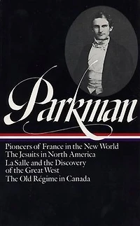 Francis Parkman: France and England in North America Vol. 1 (LOA #11): Pioneers of France in the New World / The Jesuits in North America / La Salle and the Discovery of the Great West / The Old Régime in Canada