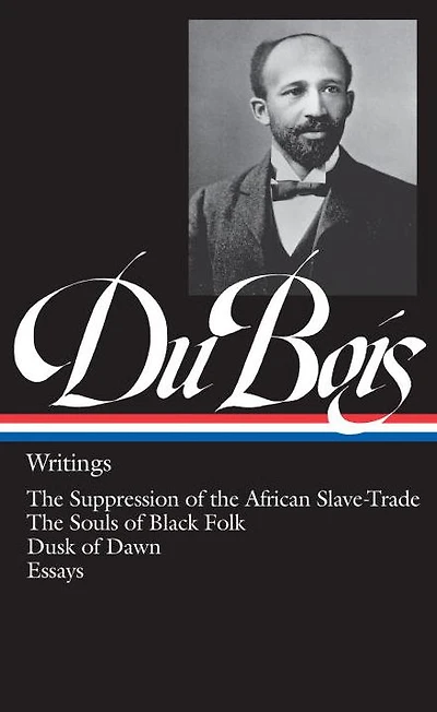 W.E.B. Du Bois: Writings (LOA #34): The Suppression of the African Slave-Trade / The Souls of Black Folk / Dusk of Dawn / Essays
