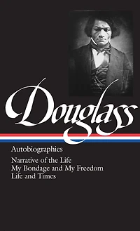 Frederick Douglass: Autobiographies (LOA #68): Narrative of the Life / My Bondage and Freedom Times