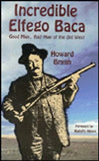 Incredible Elfego Baca: Good man, bad man of the old West