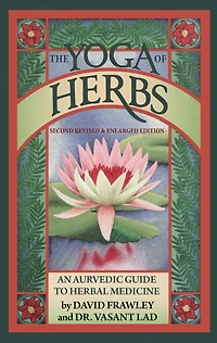 The Yoga of Herbs: An Ayurvedic Guide to Herbal Medicine