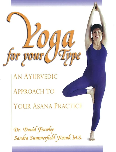 Yoga for Your Type: An Ayurvedic Approach to Asana Practice