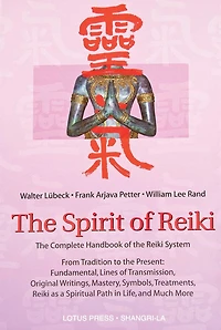 the Spirit of Reiki: From Tradition to Present Fundamental Lines Transmission, Original Writings, Mastery, Symbols, Treatments, Reiki as a Spiritual Path Life, and Much More
