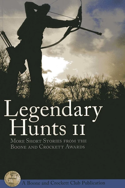 Legendary Hunt II: More Short Stories from the Boone and Crockett Awards