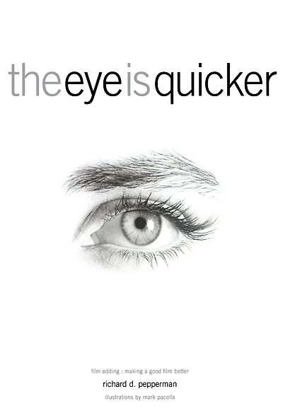 The Eye Is Quicker: Film Editing: Making a Good Film Better