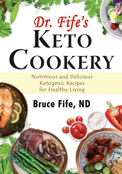 Dr. Fife's Keto Cookery: Nutritious and Delicious Ketogenic Recipes for Healthy Living