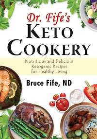 Dr. Fife's Keto Cookery: Nutritious and Delicious Ketogenic Recipes for Healthy Living