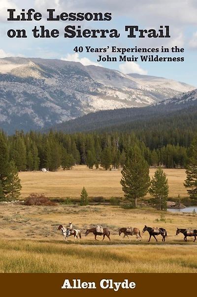 Life Lessons on the Sierra Trail: 40 Years' Experiences in the John Muir Wilderness