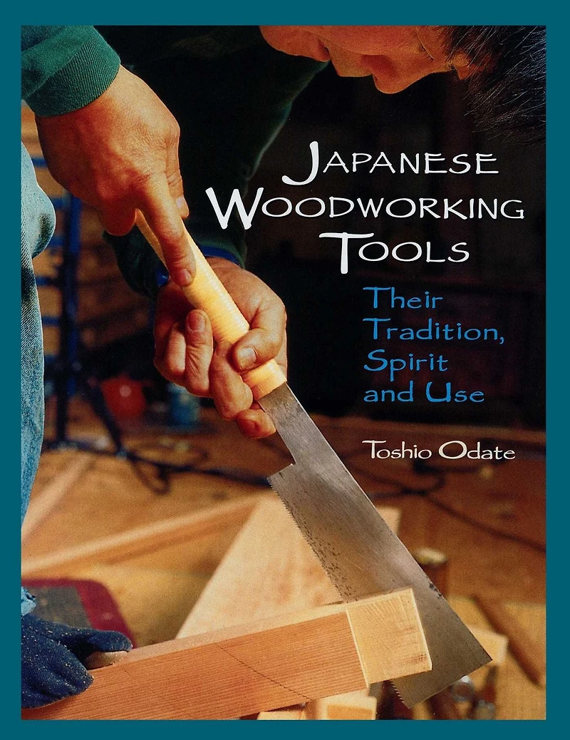 Japanese Woodworking Tools: Their Tradition, Spirit and Use