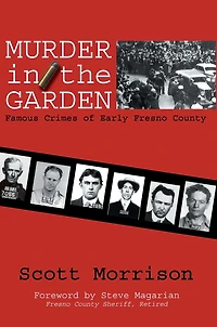 Murder in the Garden: Famous Crimes of Early Fresno County