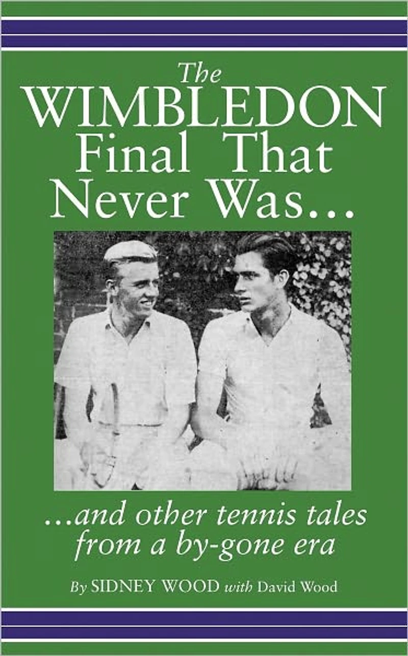 The Wimbledon Final That Never Was . .: And Other Tennis Tales from a By-Gone Era