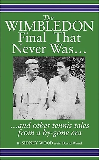 The Wimbledon Final That Never Was . .: And Other Tennis Tales from a By-Gone Era