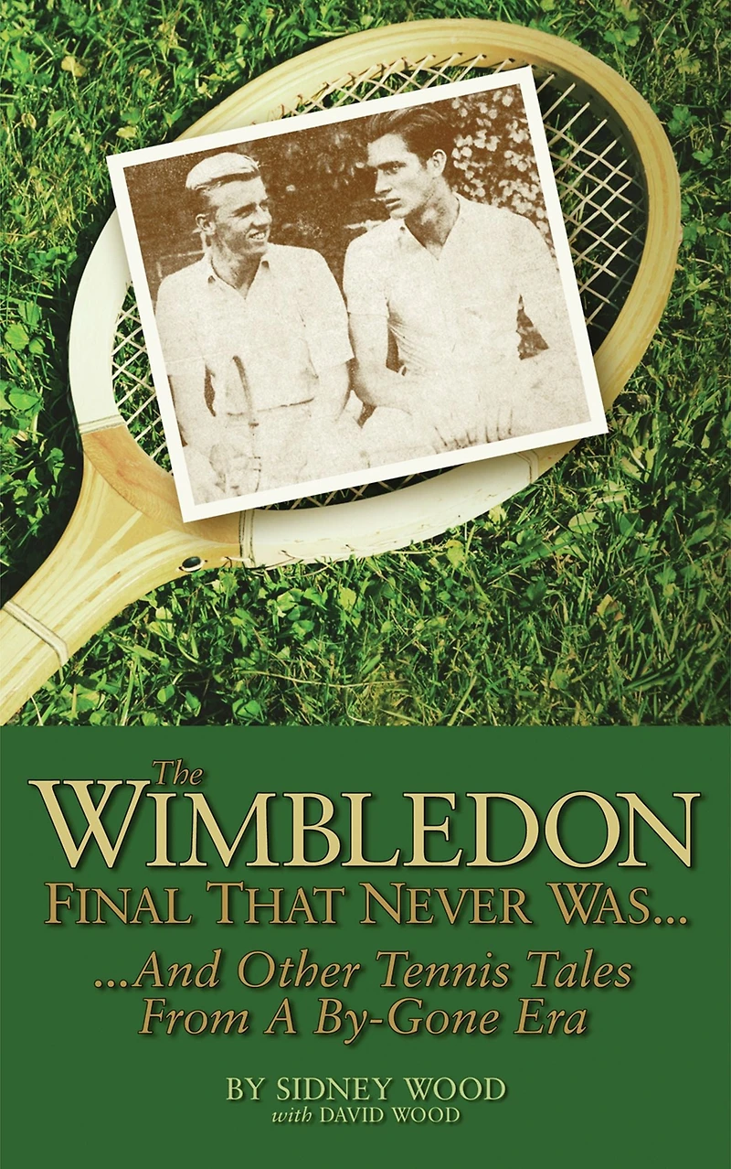The Wimbledon Final That Never Was . .: And Other Tennis Tales from a By-Gone Era
