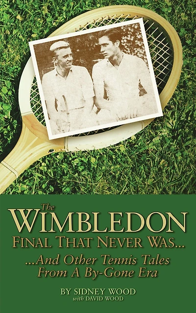 The Wimbledon Final That Never Was . .: And Other Tennis Tales from a By-Gone Era