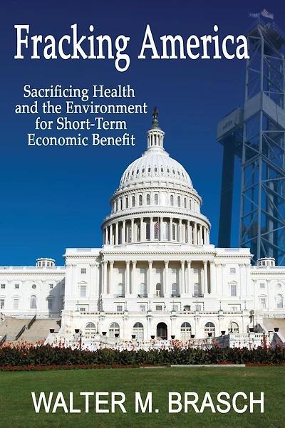 Fracking America: Sacrificing Health and the Environment for Short-Term Economic Benefit