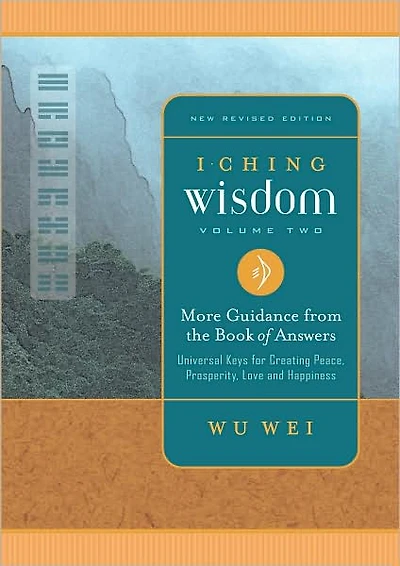 I Ching Wisdom: More Guidance from the Book of Answers, Volume Two