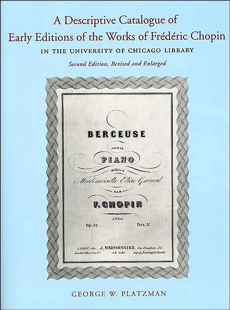 A Descriptive Catalogue of Early Editions of the Works of Frederic Chopin in the University of Chicago Library