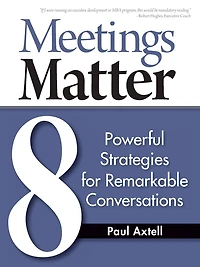 Meetings Matter: 8 Powerful Strategies for Remarkable Conversations
